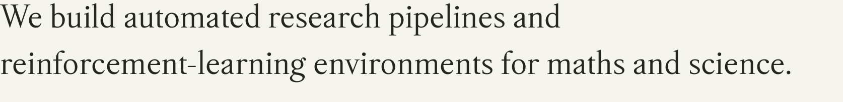 We build automated research pipelines and reinforcement-learning environments for maths and science.
